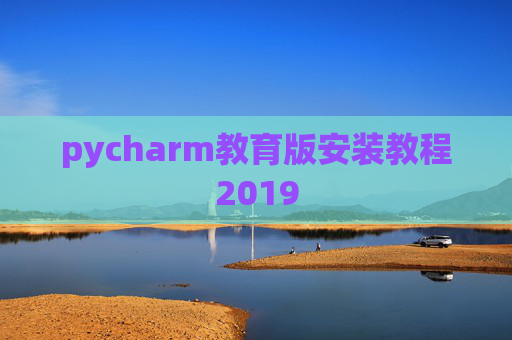 pycharm教育版安装教程2019 pycharm教育版安装教程2019